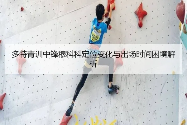 多特青训中锋穆科科定位变化与出场时间困境解析